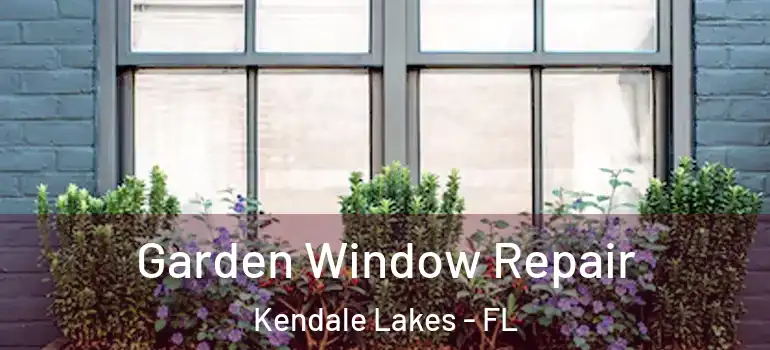  Garden Window Repair Kendale Lakes - FL
