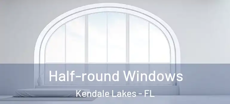  Half-round Windows Kendale Lakes - FL