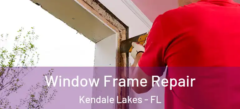  Window Frame Repair Kendale Lakes - FL
