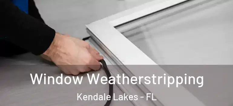  Window Weatherstripping Kendale Lakes - FL